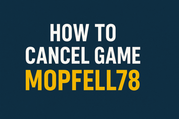 How to Cancel Game Mopfell78: A Step-by-Step Guide for Gamers